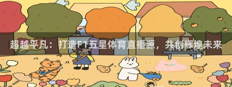 超越平凡：打造F1五星体育直播源，共创辉煌未来