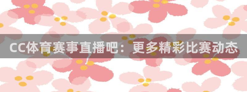 CC体育赛事直播吧：更多精彩比赛动态