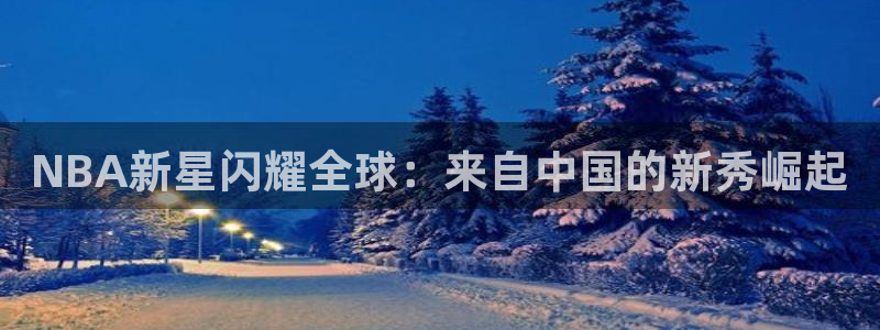 NBA新星闪耀全球：来自中国的新秀崛起