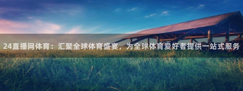 24直播网体育：汇聚全球体育盛宴，为全球体育爱好者提供一站式服务